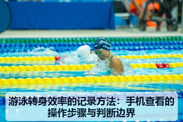 游泳转身效率的记录方法:手机查看的操作步骤与判断边界